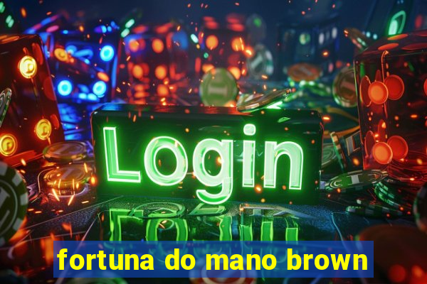 fortuna do mano brown